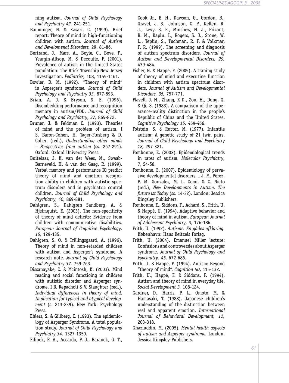 Prevalence of autism in the United States population: The Brick Township New Jersey investigation. Pediatrics, 108, 1155-1161. Bowler, D. M. (1992). Theory of mind in Asperger s syndrome.