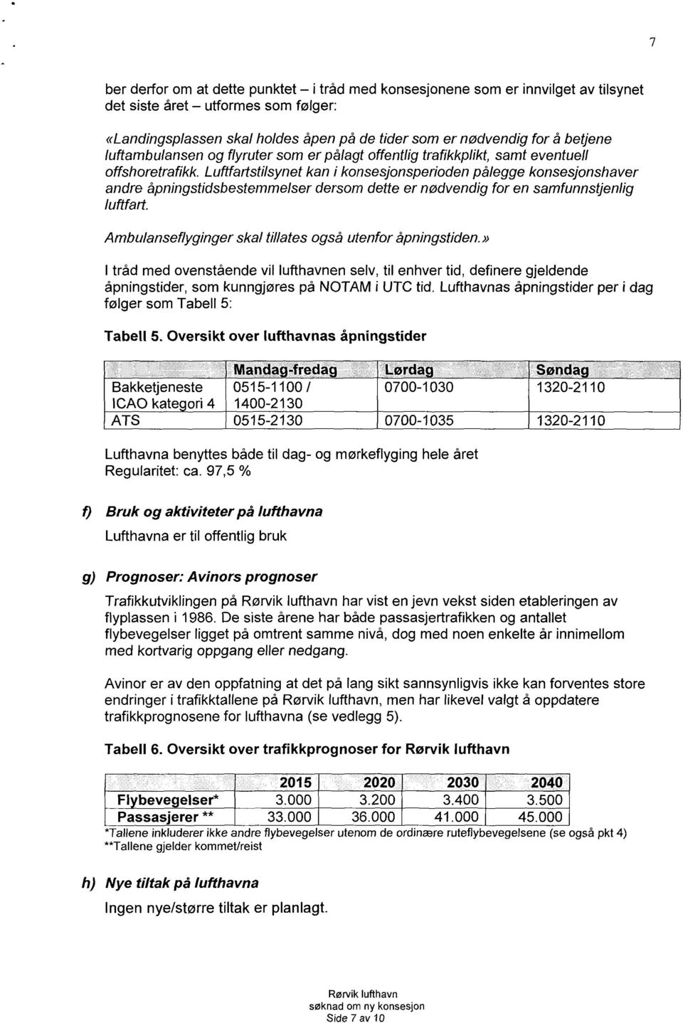 Luftfartstilsynet kan i konsesjonsperioden pålegge konsesjonshaver andre åpningstidsbestemmelser dersom dette er nødvendig for en samfunnstjenlig luftfart.