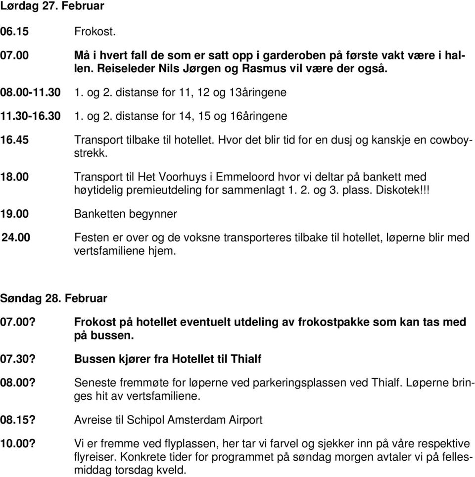 00 Transport til Het Voorhuys i Emmeloord hvor vi deltar på bankett med høytidelig premieutdeling for sammenlagt 1. 2. og 3. plass. Diskotek!!! 19.00 Banketten begynner 24.