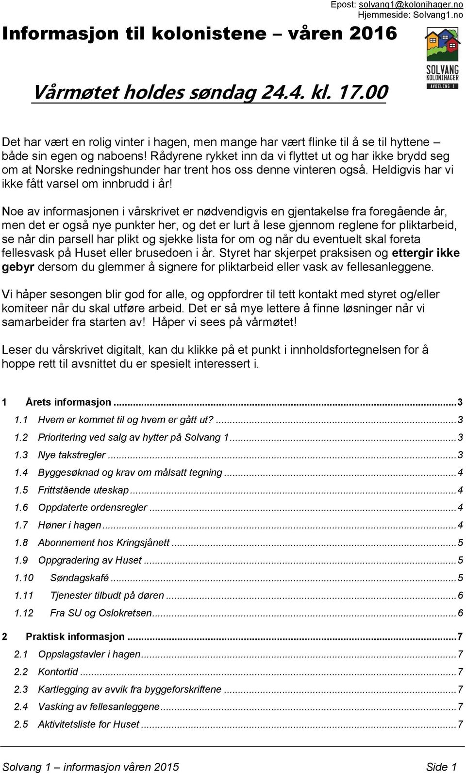 Noe av informasjonen i vårskrivet er nødvendigvis en gjentakelse fra foregående år, men det er også nye punkter her, og det er lurt å lese gjennom reglene for pliktarbeid, se når din parsell har