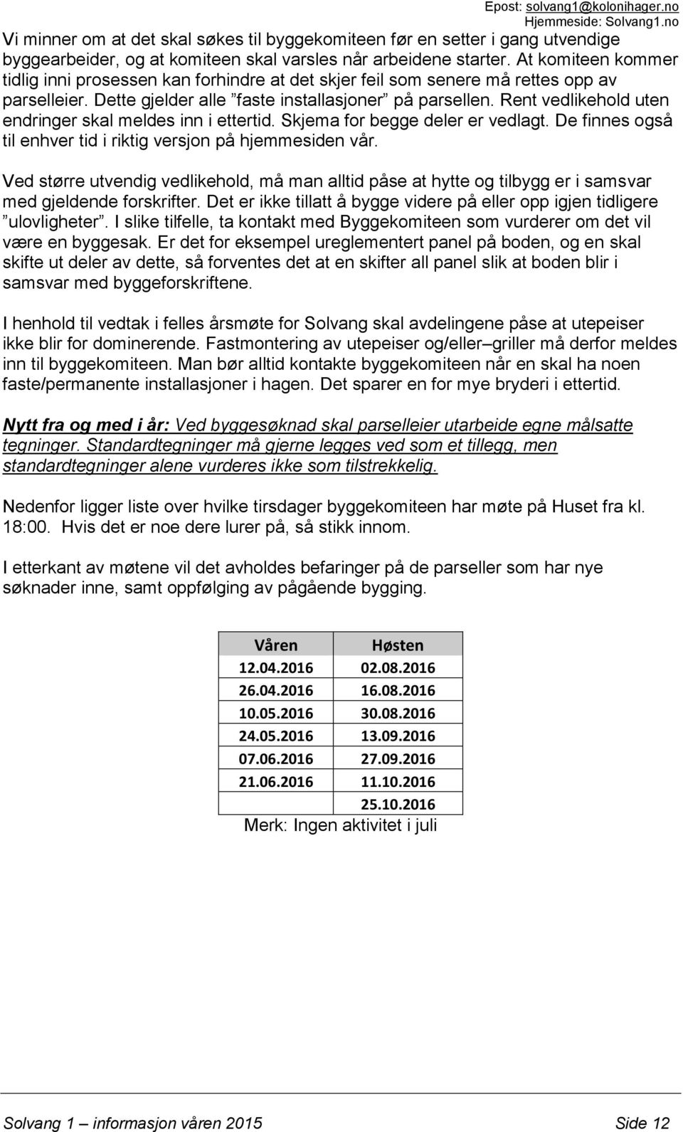 Rent vedlikehold uten endringer skal meldes inn i ettertid. Skjema for begge deler er vedlagt. De finnes også til enhver tid i riktig versjon på hjemmesiden vår.