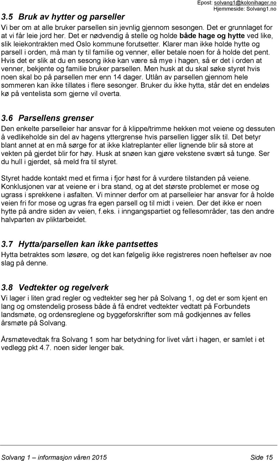 Klarer man ikke holde hytte og parsell i orden, må man ty til familie og venner, eller betale noen for å holde det pent.