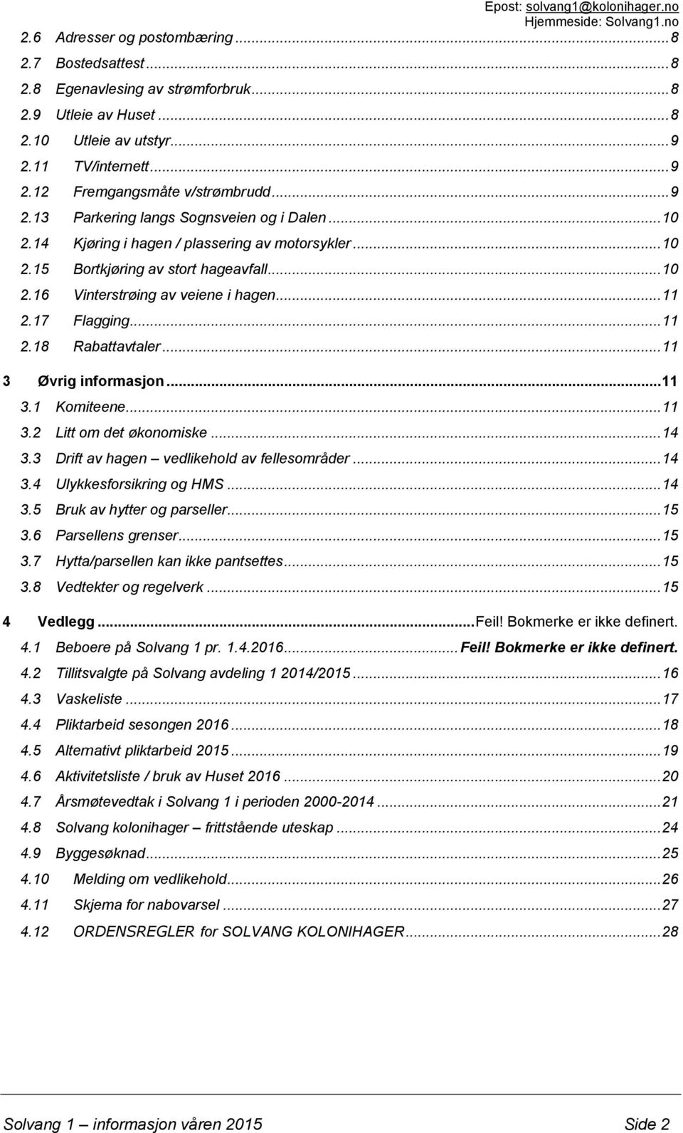 17 Flagging... 11 2.18 Rabattavtaler... 11 3 Øvrig informasjon... 11 3.1 Komiteene... 11 3.2 Litt om det økonomiske... 14 3.3 Drift av hagen vedlikehold av fellesområder... 14 3.4 Ulykkesforsikring og HMS.