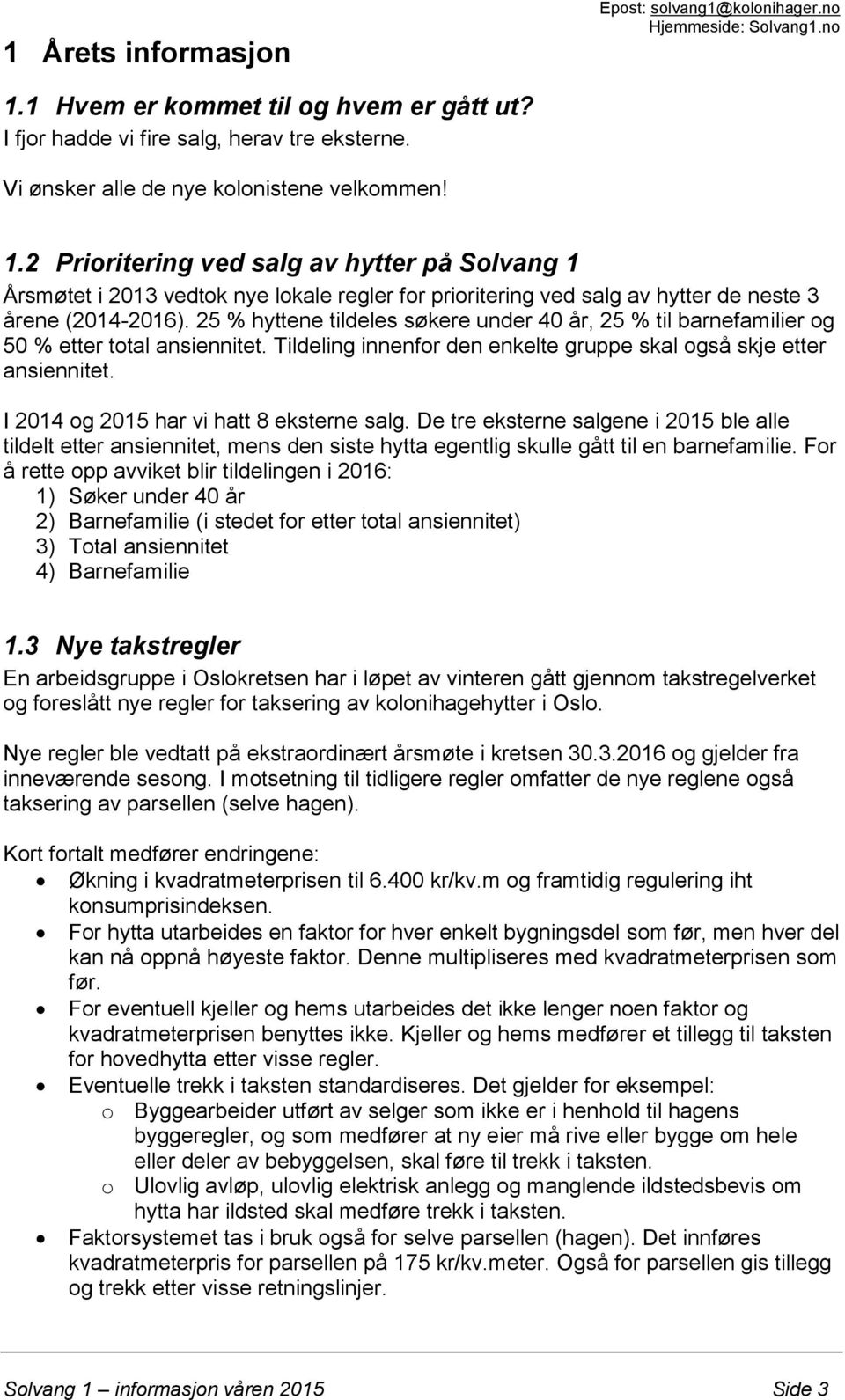 2 Prioritering ved salg av hytter på Solvang 1 Årsmøtet i 2013 vedtok nye lokale regler for prioritering ved salg av hytter de neste 3 årene (2014-2016).