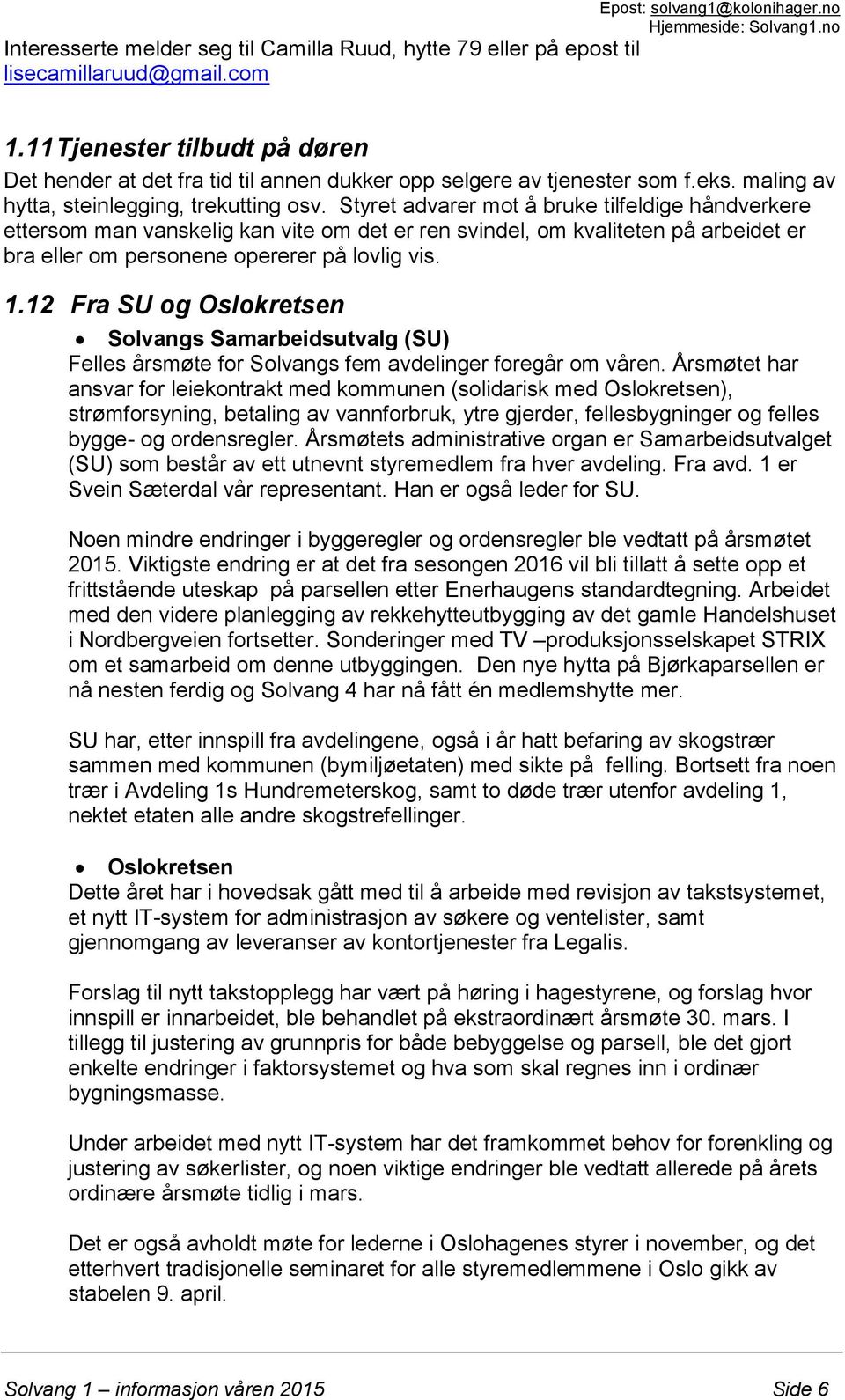 Styret advarer mot å bruke tilfeldige håndverkere ettersom man vanskelig kan vite om det er ren svindel, om kvaliteten på arbeidet er bra eller om personene opererer på lovlig vis. 1.