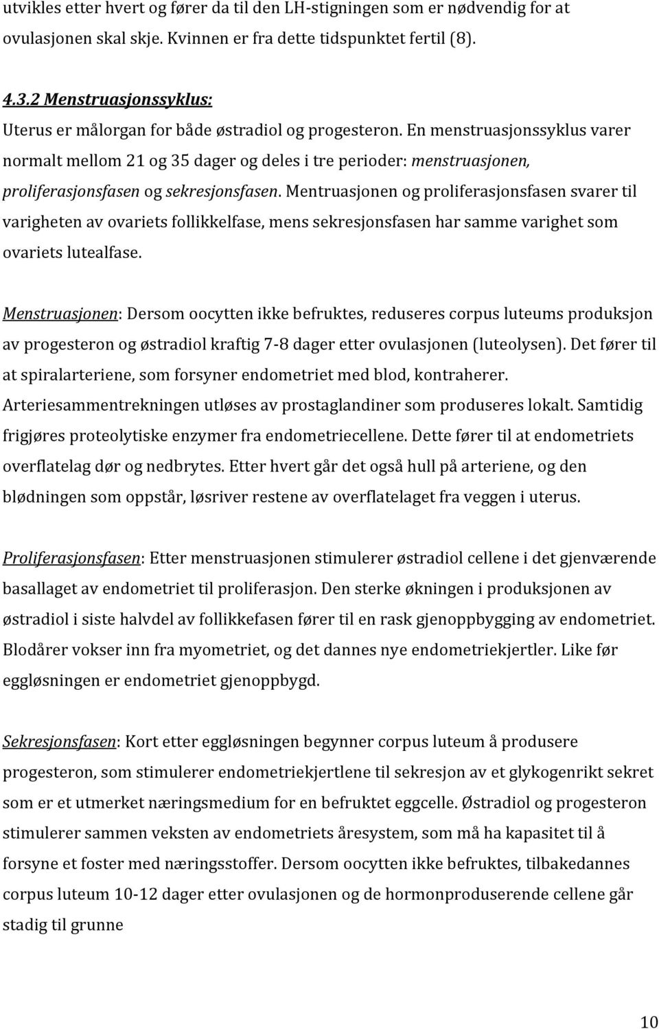 En menstruasjonssyklus varer normalt mellom 21 og 35 dager og deles i tre perioder: menstruasjonen, proliferasjonsfasen og sekresjonsfasen.