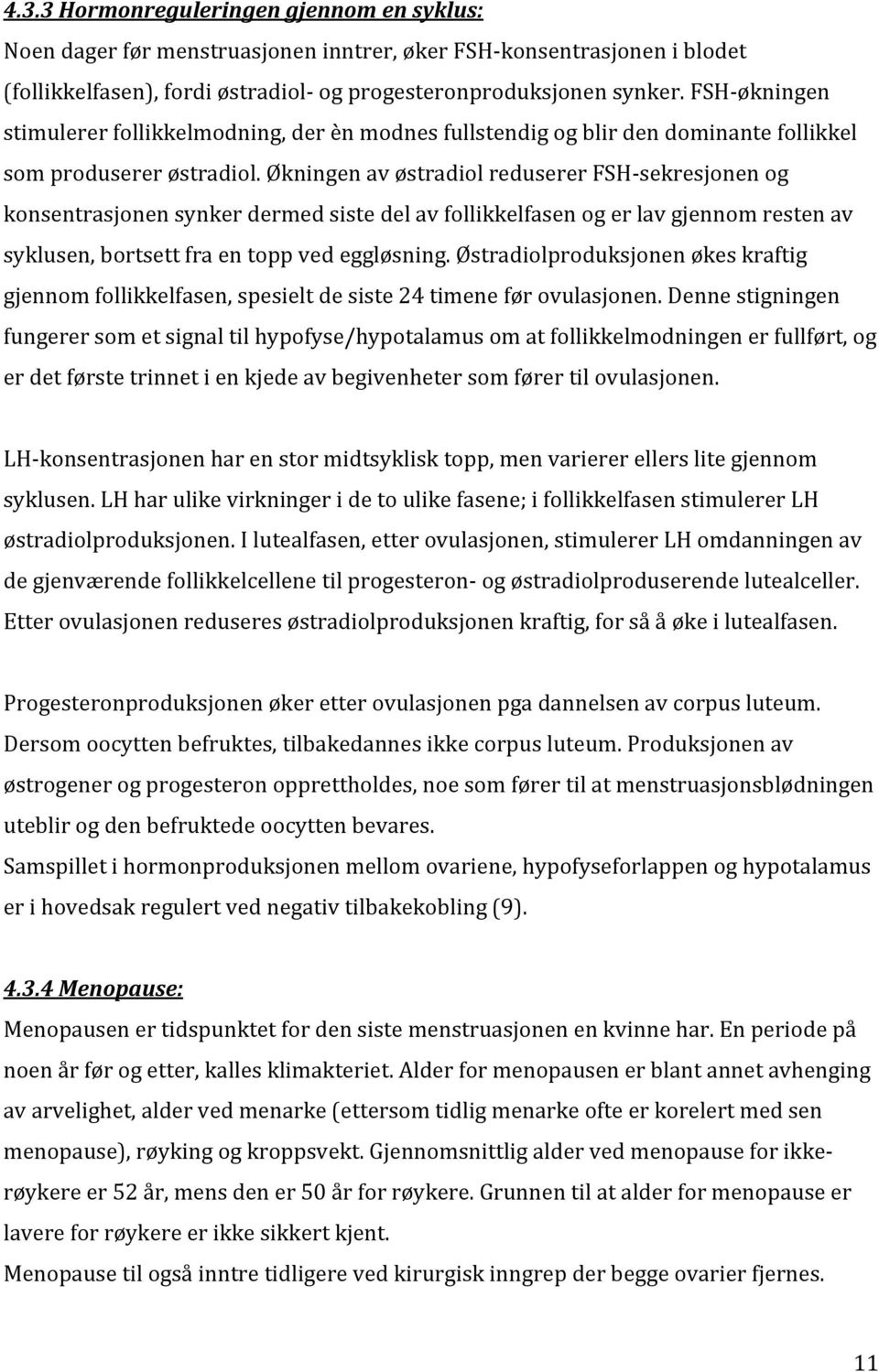 Økningen av østradiol reduserer FSH- sekresjonen og konsentrasjonen synker dermed siste del av follikkelfasen og er lav gjennom resten av syklusen, bortsett fra en topp ved eggløsning.