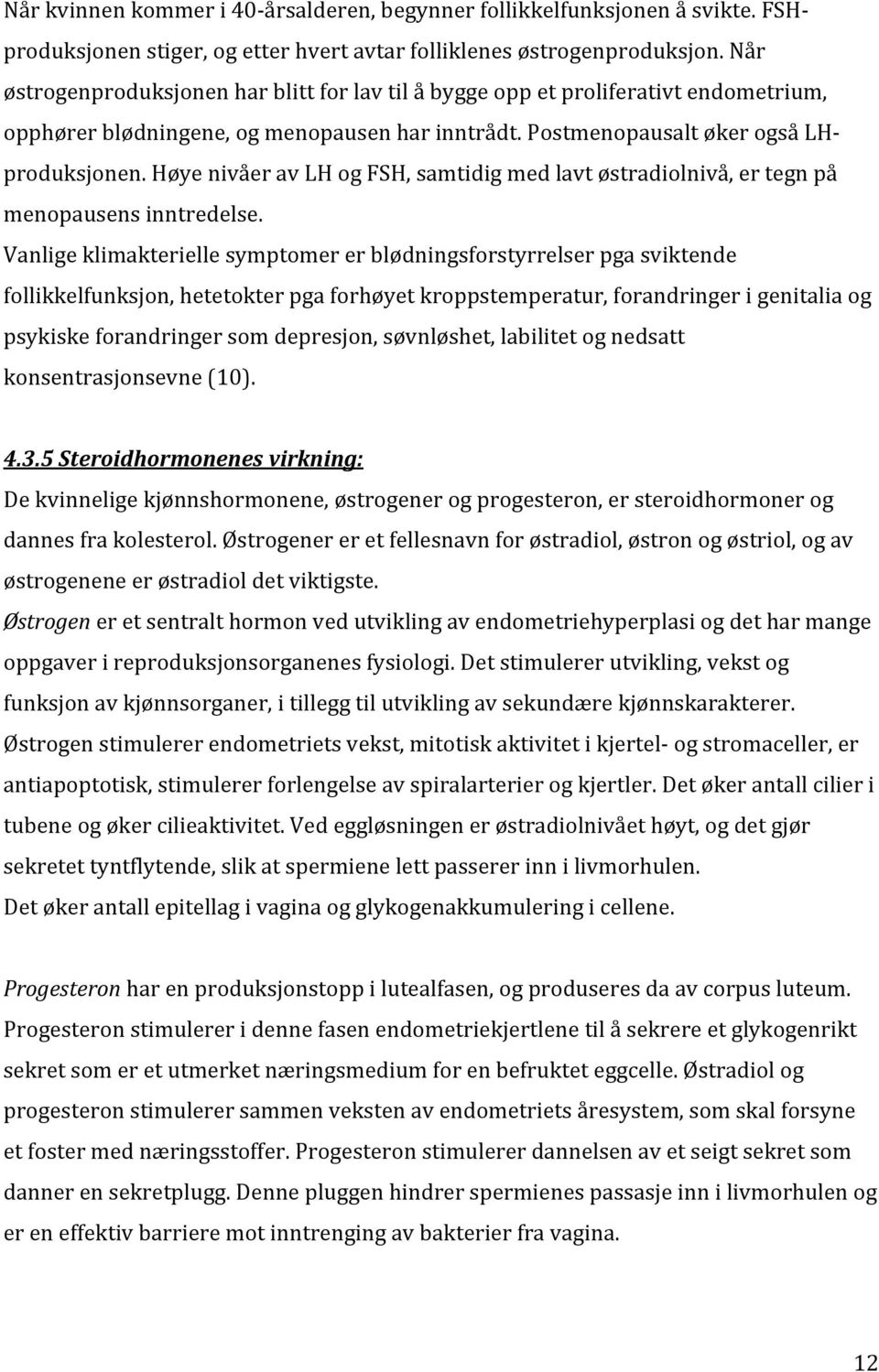 Høye nivåer av LH og FSH, samtidig med lavt østradiolnivå, er tegn på menopausens inntredelse.