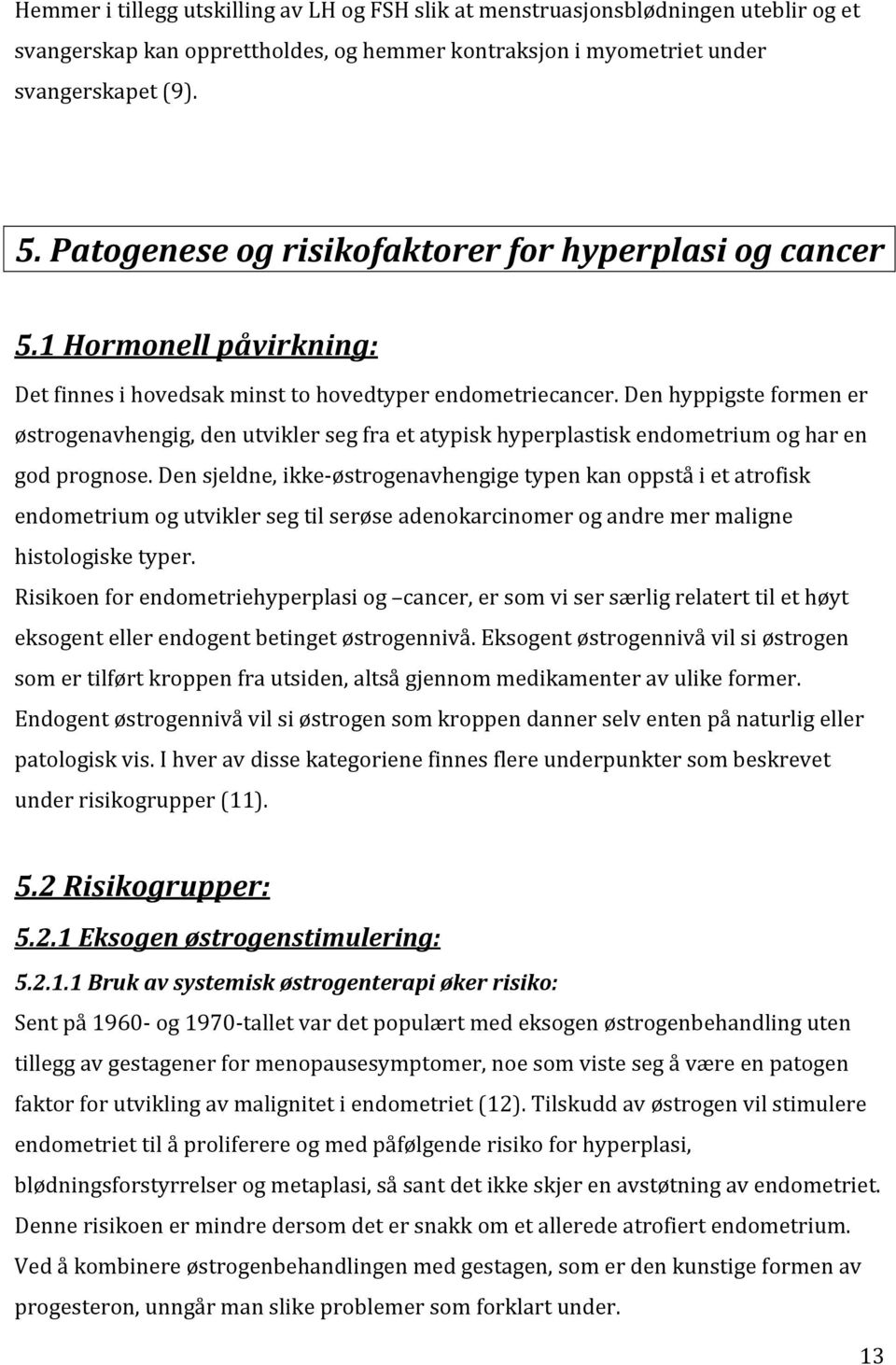 Den hyppigste formen er østrogenavhengig, den utvikler seg fra et atypisk hyperplastisk endometrium og har en god prognose.