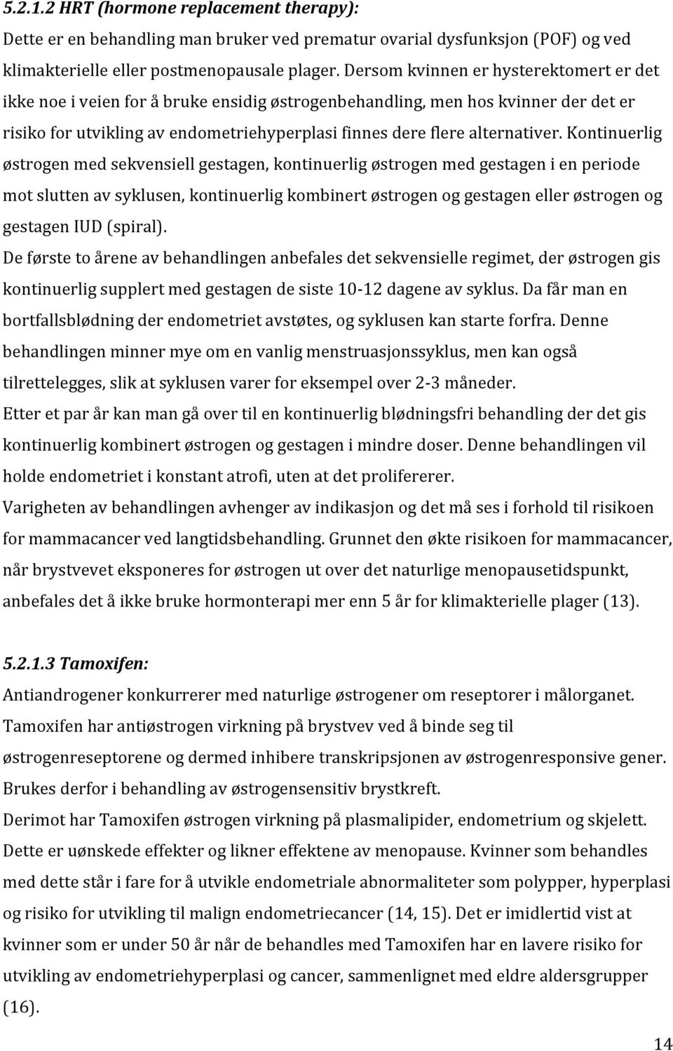 Kontinuerlig østrogen med sekvensiell gestagen, kontinuerlig østrogen med gestagen i en periode mot slutten av syklusen, kontinuerlig kombinert østrogen og gestagen eller østrogen og gestagen IUD