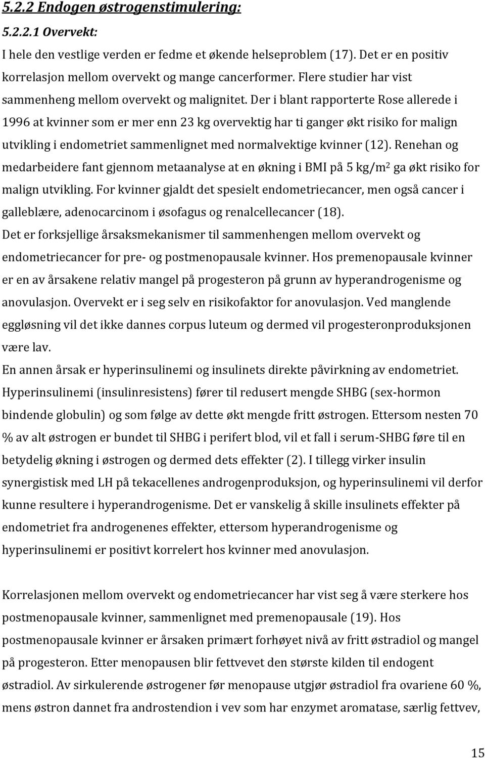 Der i blant rapporterte Rose allerede i 1996 at kvinner som er mer enn 23 kg overvektig har ti ganger økt risiko for malign utvikling i endometriet sammenlignet med normalvektige kvinner (12).