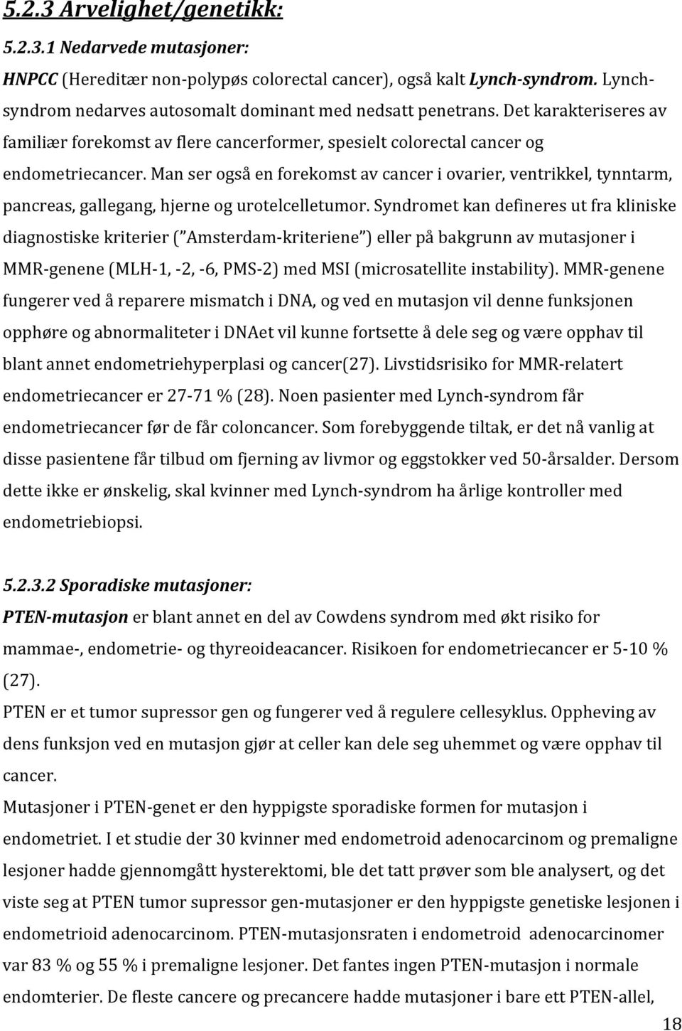 Man ser også en forekomst av cancer i ovarier, ventrikkel, tynntarm, pancreas, gallegang, hjerne og urotelcelletumor.