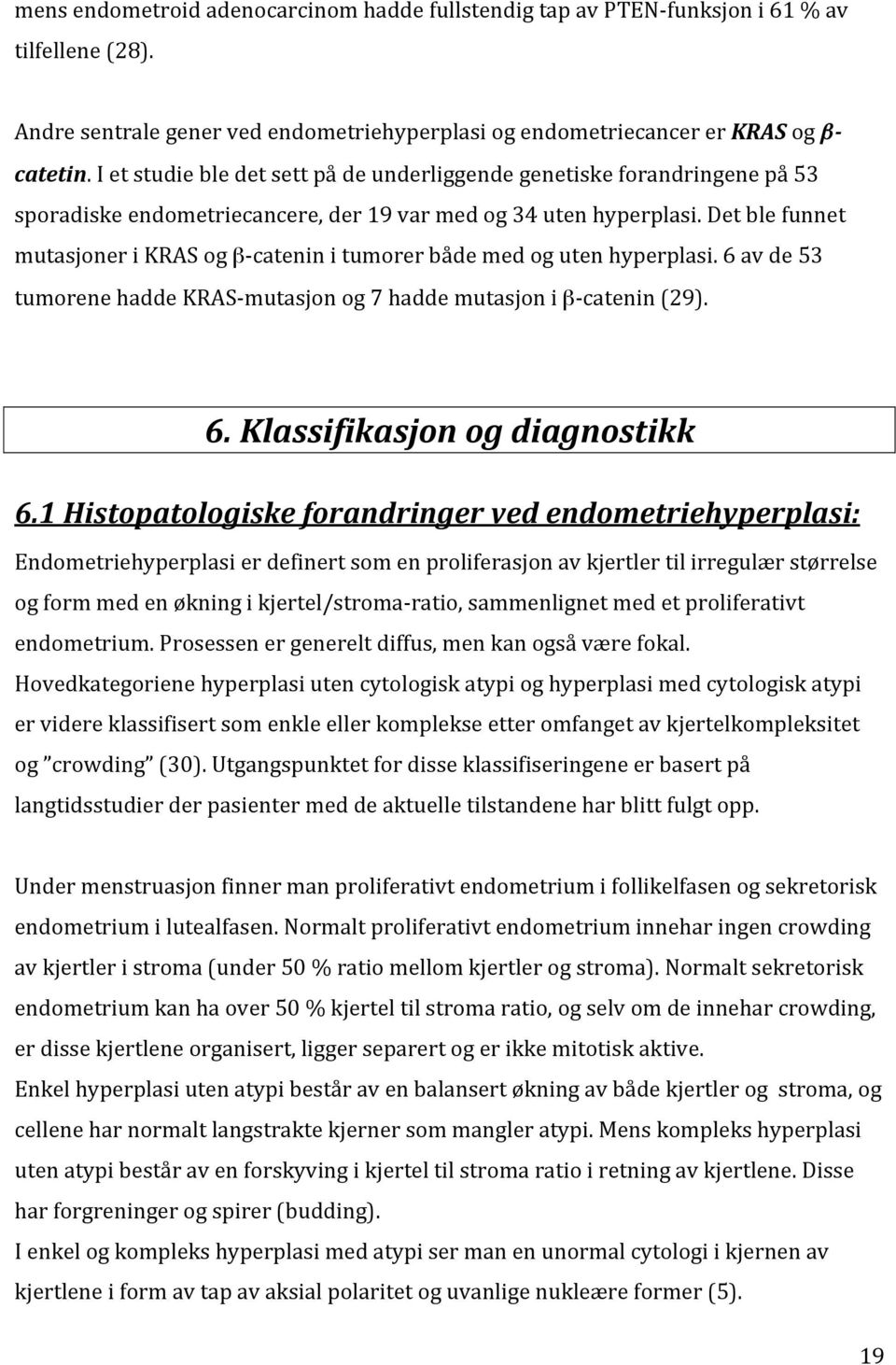 Det ble funnet mutasjoner i KRAS og β- catenin i tumorer både med og uten hyperplasi. 6 av de 53 tumorene hadde KRAS- mutasjon og 7 hadde mutasjon i β- catenin (29). 6. Klassifikasjon og diagnostikk 6.