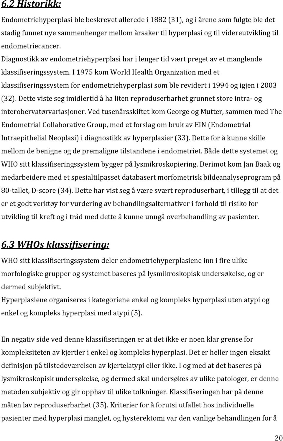 I 1975 kom World Health Organization med et klassifiseringssystem for endometriehyperplasi som ble revidert i 1994 og igjen i 2003 (32).