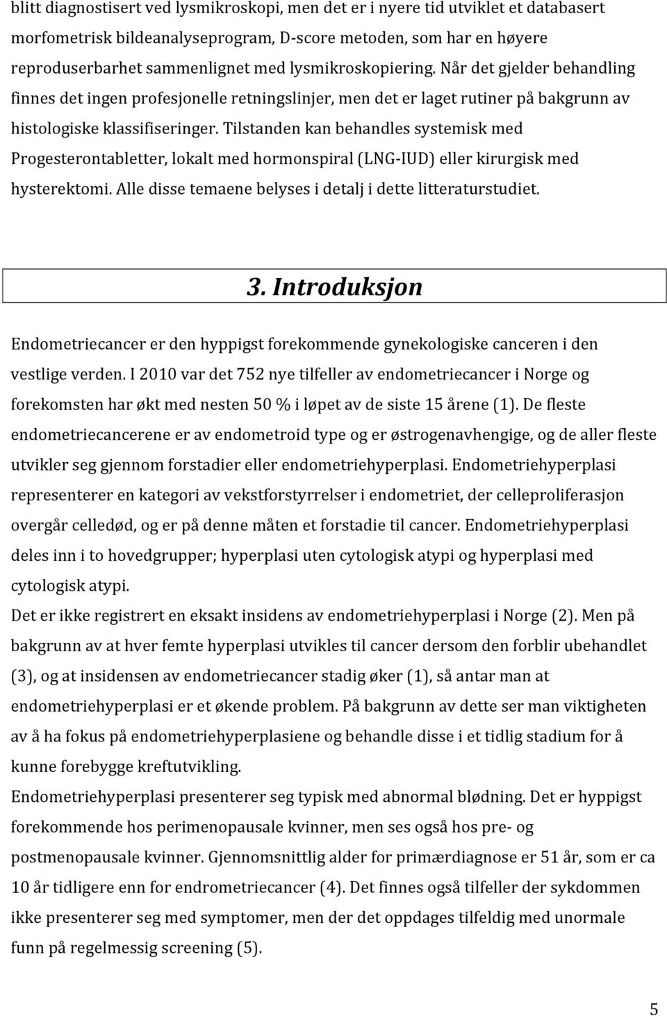 Tilstanden kan behandles systemisk med Progesterontabletter, lokalt med hormonspiral (LNG- IUD) eller kirurgisk med hysterektomi. Alle disse temaene belyses i detalj i dette litteraturstudiet. 3.