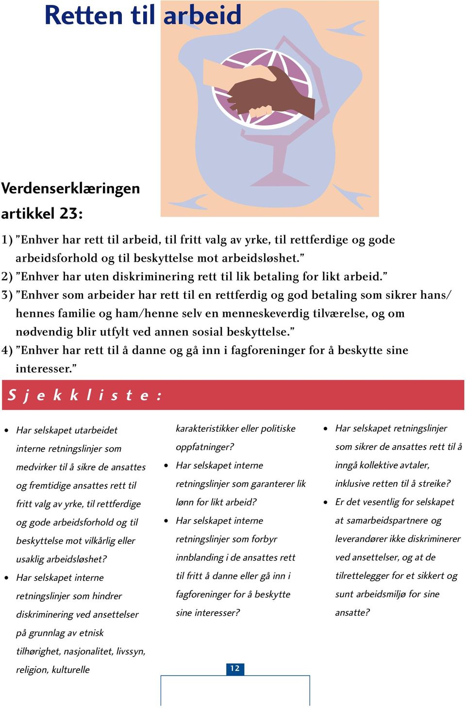 3) Enhver som arbeider har rett til en rettferdig og god betaling som sikrer hans/ hennes familie og ham/henne selv en menneskeverdig tilværelse, og om nødvendig blir utfylt ved annen sosial