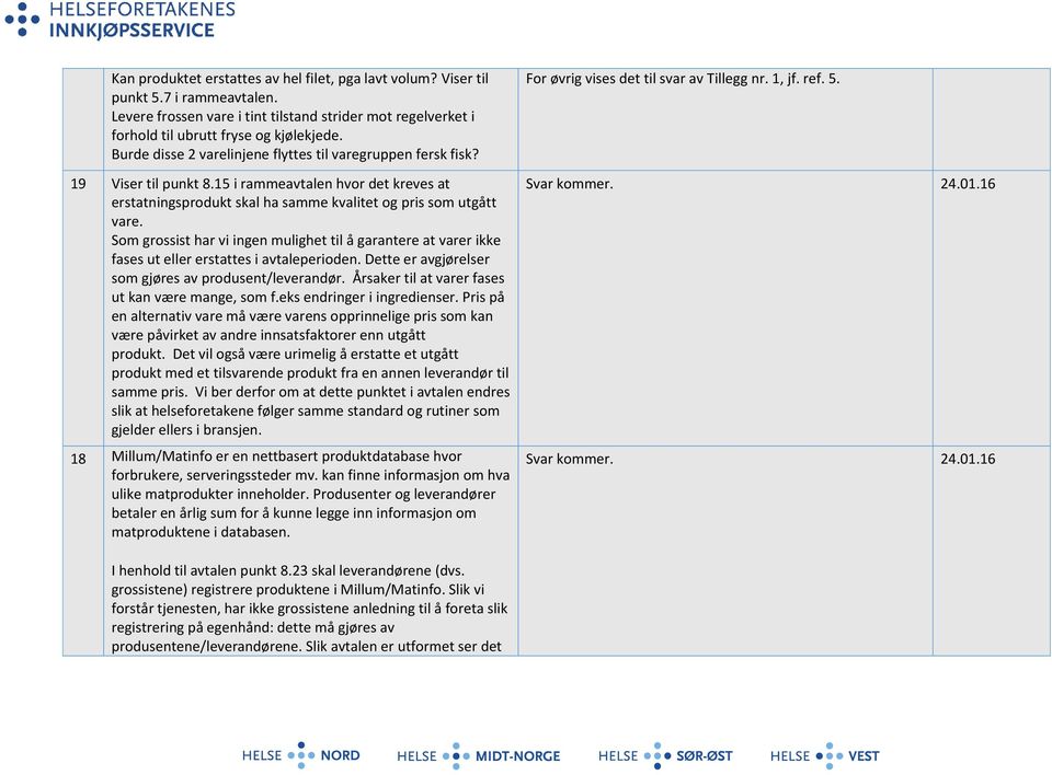 Som grossist har vi ingen mulighet til å garantere at varer ikke fases ut eller erstattes i avtaleperioden. Dette er avgjørelser som gjøres av produsent/leverandør.