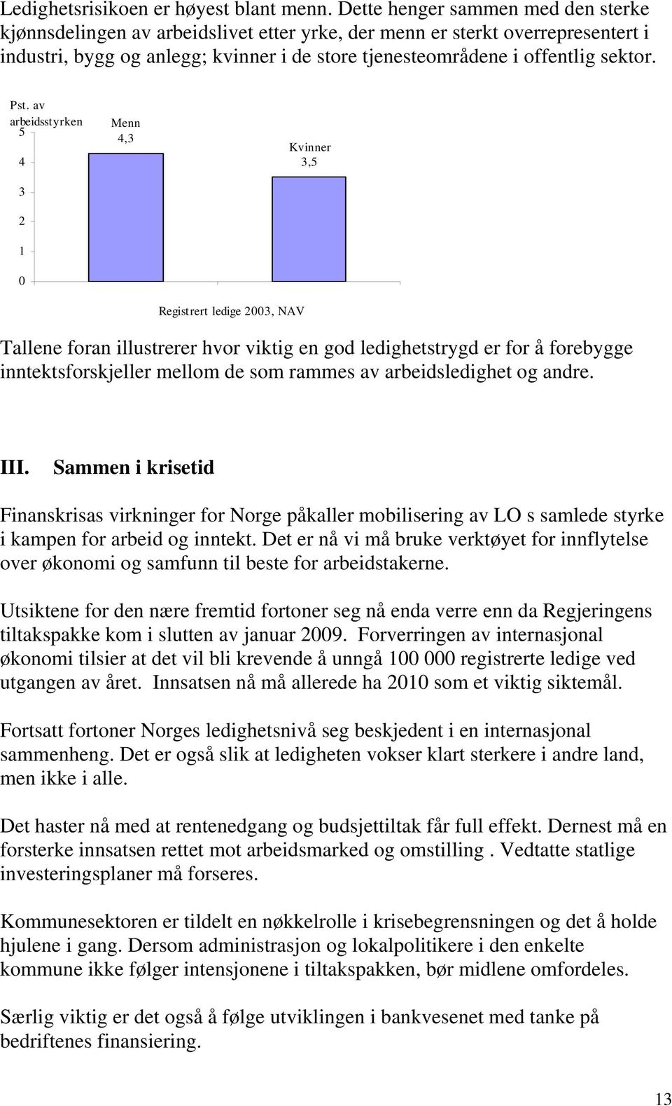 Pst. av arbeidsstyrken 5 4 3 2 1 0 Menn 4,3 Registrert ledige 2003, NAV Kvinner 3,5 Tallene foran illustrerer hvor viktig en god ledighetstrygd er for å forebygge inntektsforskjeller mellom de som