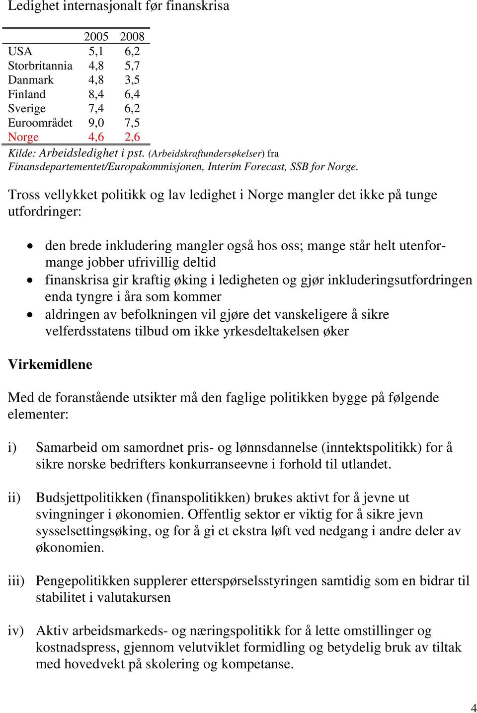 Tross vellykket politikk og lav ledighet i Norge mangler det ikke på tunge utfordringer: den brede inkludering mangler også hos oss; mange står helt utenformange jobber ufrivillig deltid finanskrisa