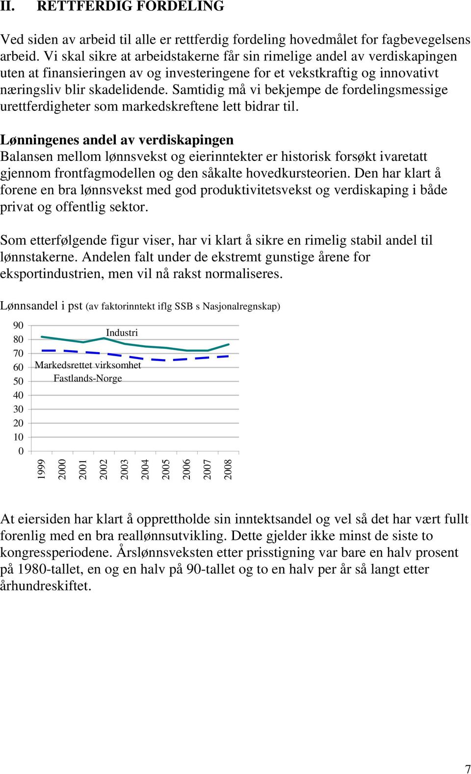 Samtidig må vi bekjempe de fordelingsmessige urettferdigheter som markedskreftene lett bidrar til.