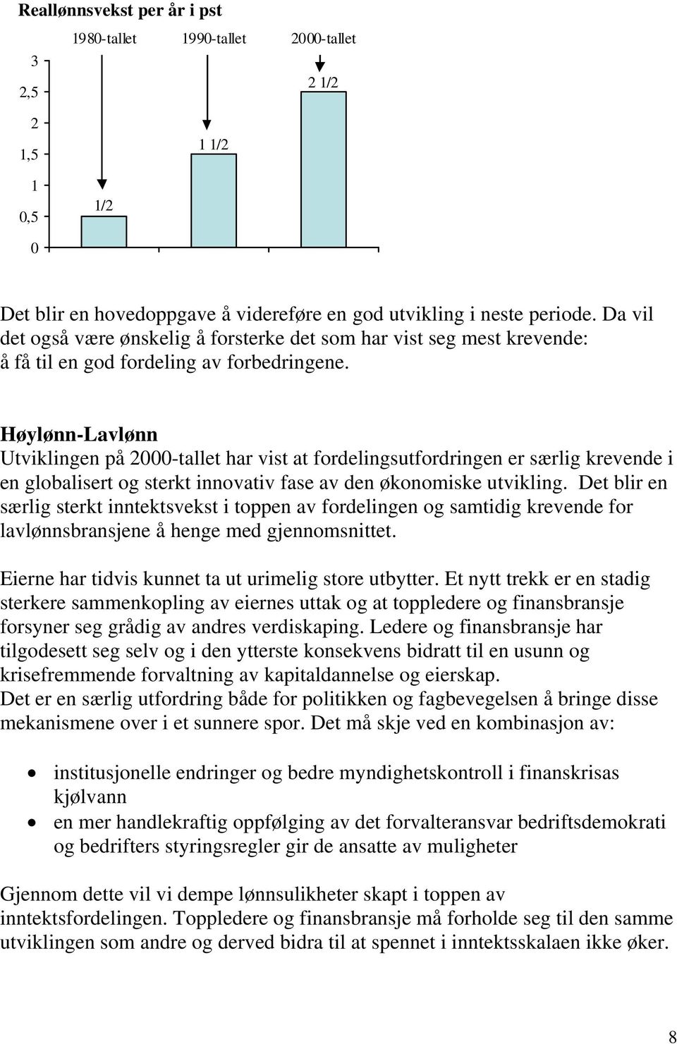 Høylønn-Lavlønn Utviklingen på 2000-tallet har vist at fordelingsutfordringen er særlig krevende i en globalisert og sterkt innovativ fase av den økonomiske utvikling.