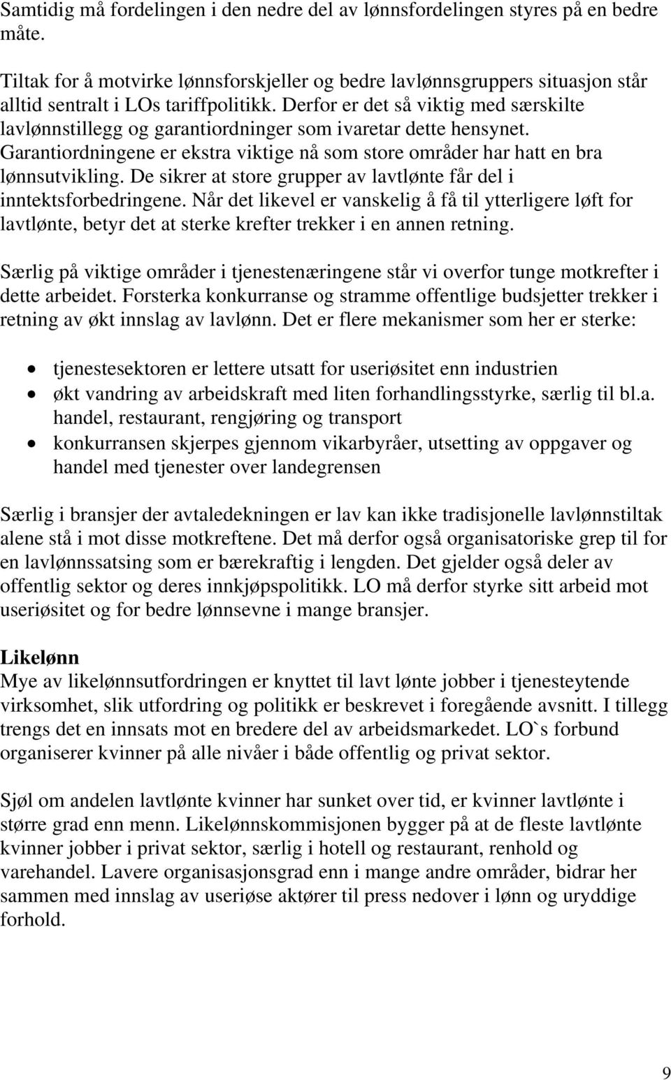 Derfor er det så viktig med særskilte lavlønnstillegg og garantiordninger som ivaretar dette hensynet. Garantiordningene er ekstra viktige nå som store områder har hatt en bra lønnsutvikling.