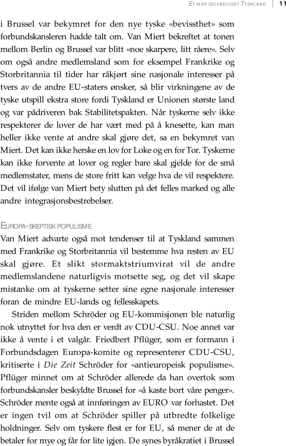 Selv om også andre medlemsland som for eksempel Frankrike og Storbritannia til tider har råkjørt sine nasjonale interesser på tvers av de andre EU-staters ønsker, så blir virkningene av de tyske