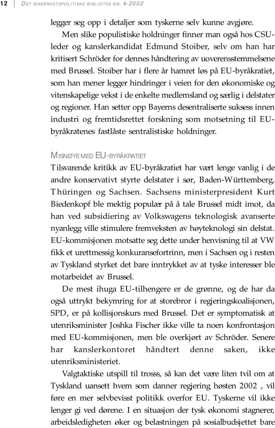 Stoiber har i flere år hamret løs på EU-byråkratiet, som han mener legger hindringer i veien for den økonomiske og vitenskapelige vekst i de enkelte medlemsland og særlig i delstater og regioner.