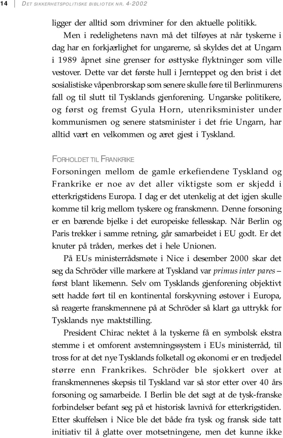 Dette var det første hull i Jernteppet og den brist i det sosialistiske våpenbrorskap som senere skulle føre til Berlinmurens fall og til slutt til Tysklands gjenforening.