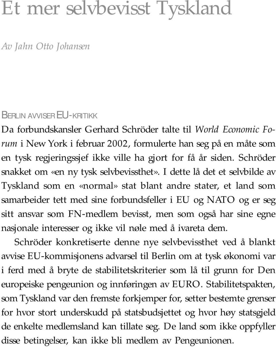 I dette lå det et selvbilde av Tyskland som en «normal» stat blant andre stater, et land som samarbeider tett med sine forbundsfeller i EU og NATO og er seg sitt ansvar som FN-medlem bevisst, men som