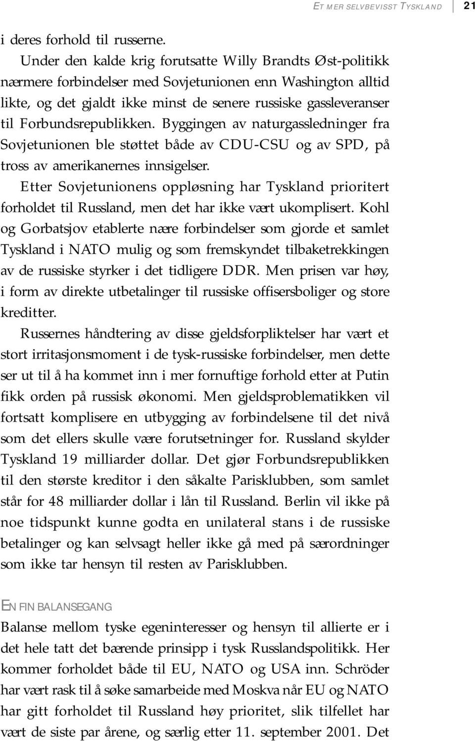 Forbundsrepublikken. Byggingen av naturgassledninger fra Sovjetunionen ble støttet både av CDU-CSU og av SPD, på tross av amerikanernes innsigelser.