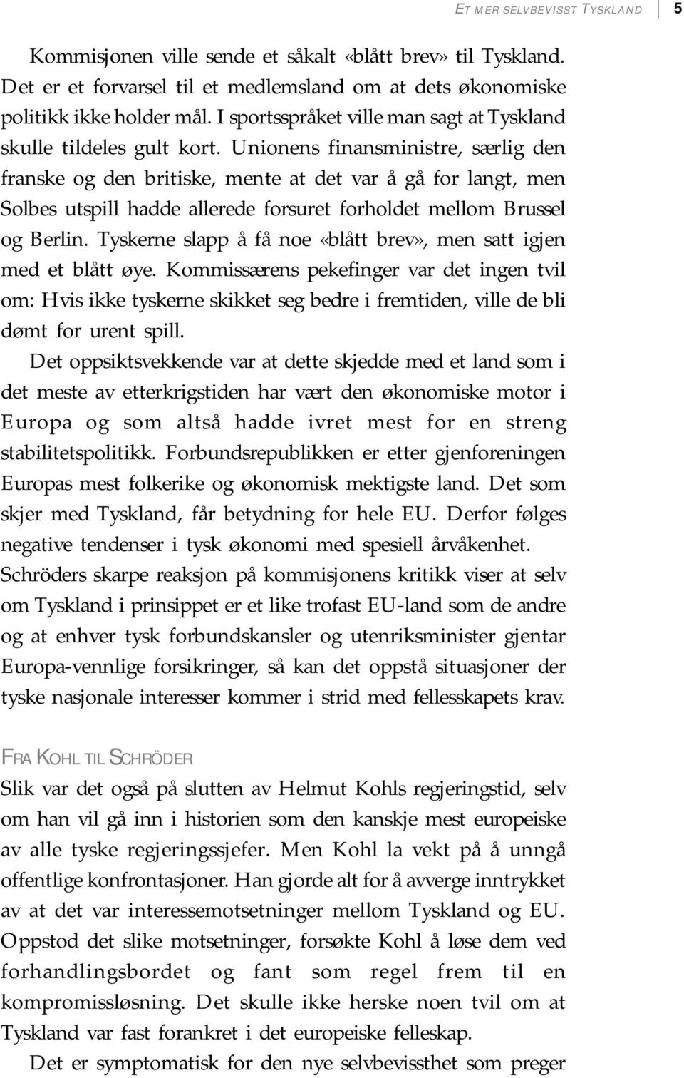 Unionens finansministre, særlig den franske og den britiske, mente at det var å gå for langt, men Solbes utspill hadde allerede forsuret forholdet mellom Brussel og Berlin.