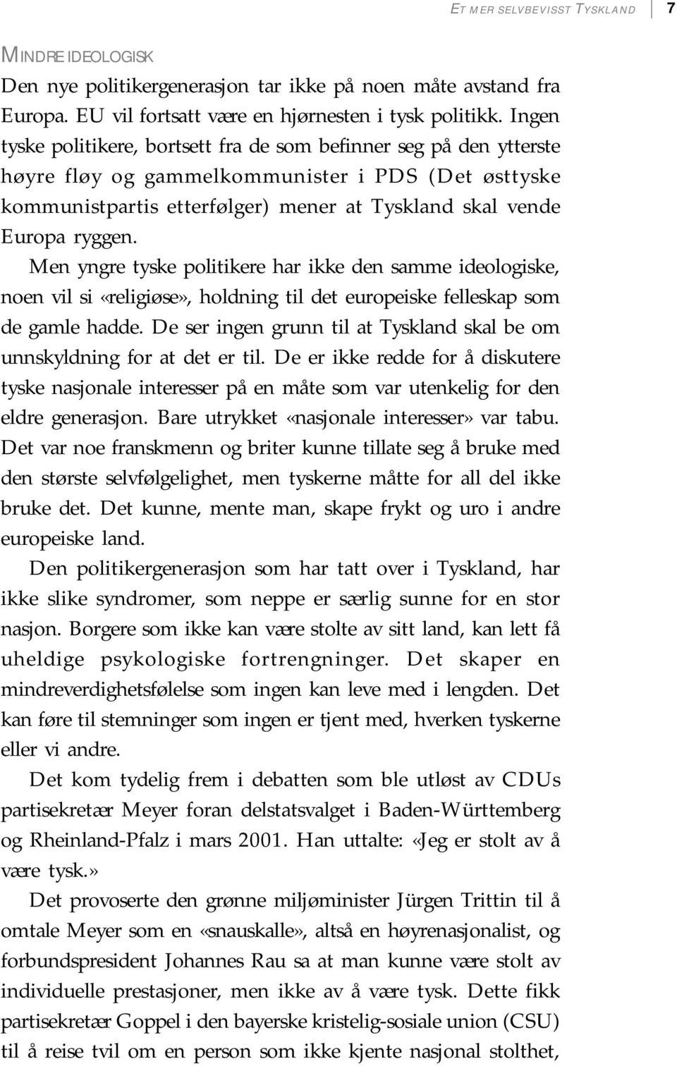 Men yngre tyske politikere har ikke den samme ideologiske, noen vil si «religiøse», holdning til det europeiske felleskap som de gamle hadde.