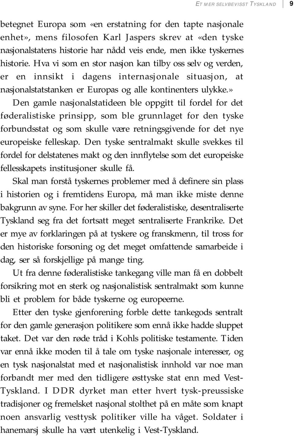 » Den gamle nasjonalstatideen ble oppgitt til fordel for det føderalistiske prinsipp, som ble grunnlaget for den tyske forbundsstat og som skulle være retningsgivende for det nye europeiske felleskap.