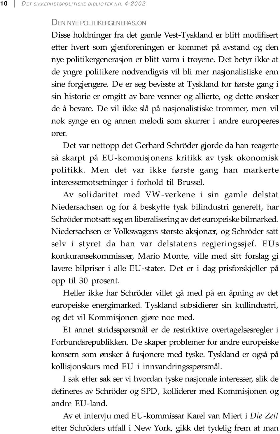 trøyene. Det betyr ikke at de yngre politikere nødvendigvis vil bli mer nasjonalistiske enn sine forgjengere.