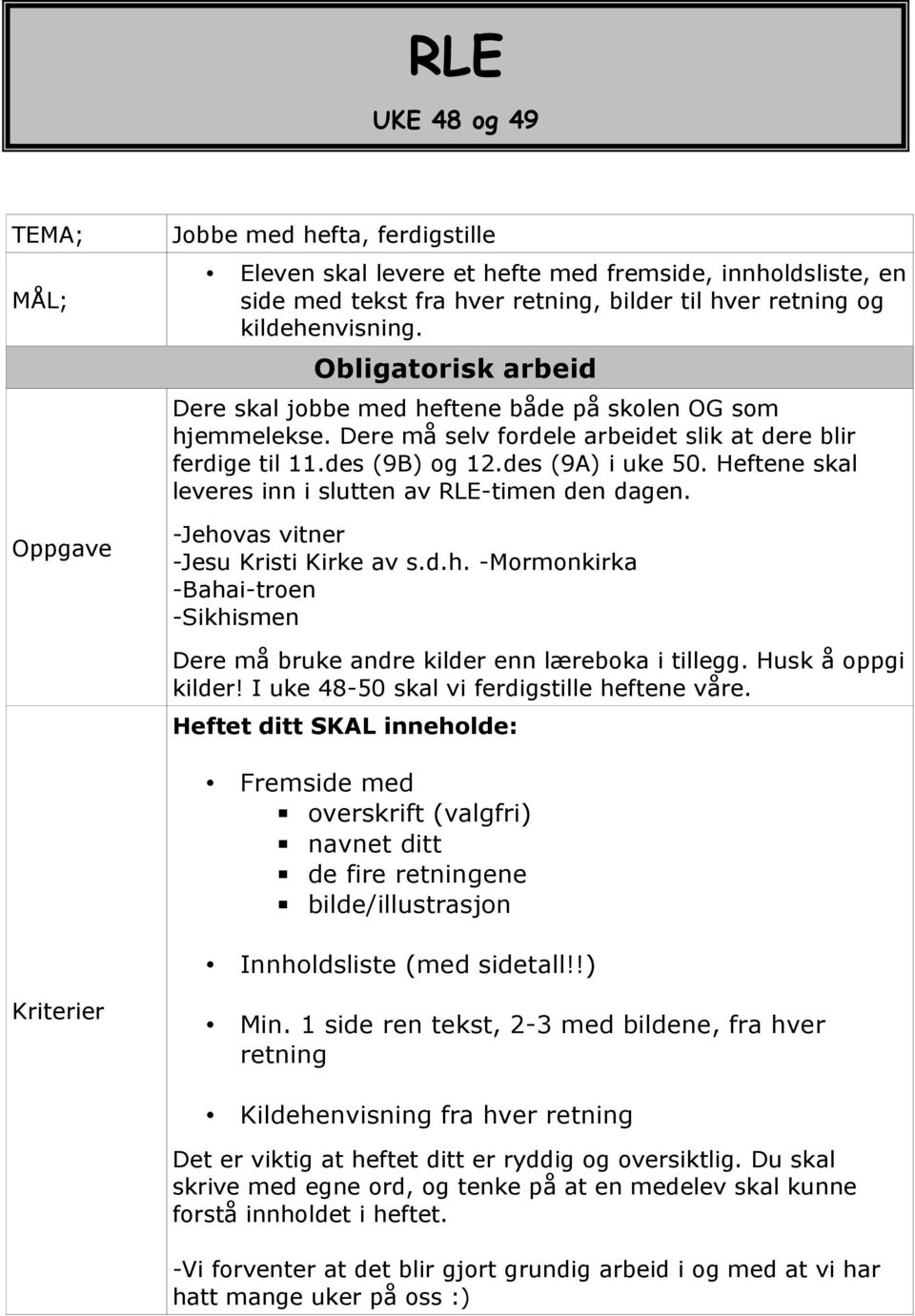 Heftene skal leveres inn i slutten av RLE-timen den dagen. -Jehovas vitner -Jesu Kristi Kirke av s.d.h. -Mormonkirka -Bahai-troen -Sikhismen Dere må bruke andre kilder enn læreboka i tillegg.