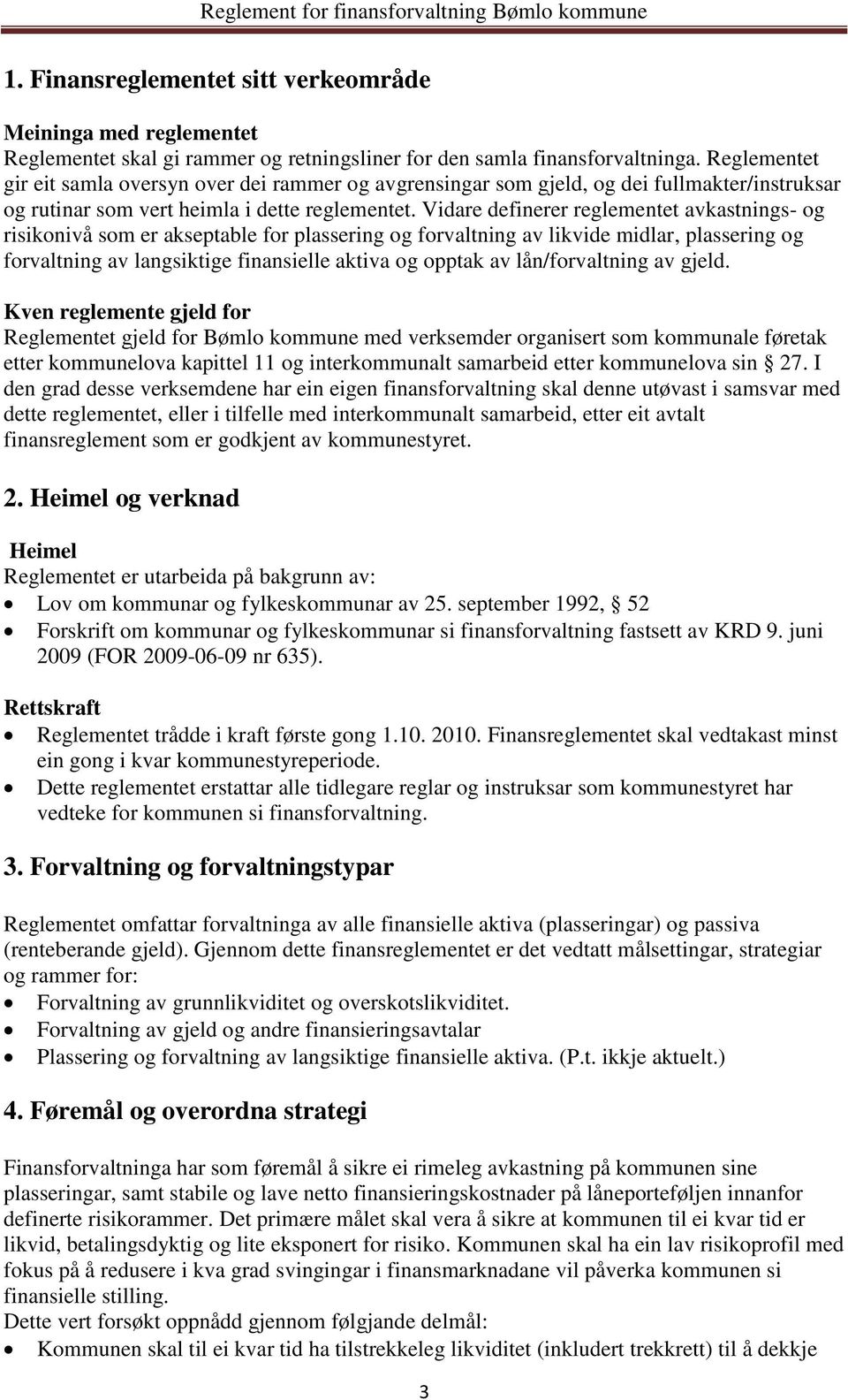 Vidare definerer reglementet avkastnings- og risikonivå som er akseptable for plassering og forvaltning av likvide midlar, plassering og forvaltning av langsiktige finansielle aktiva og opptak av