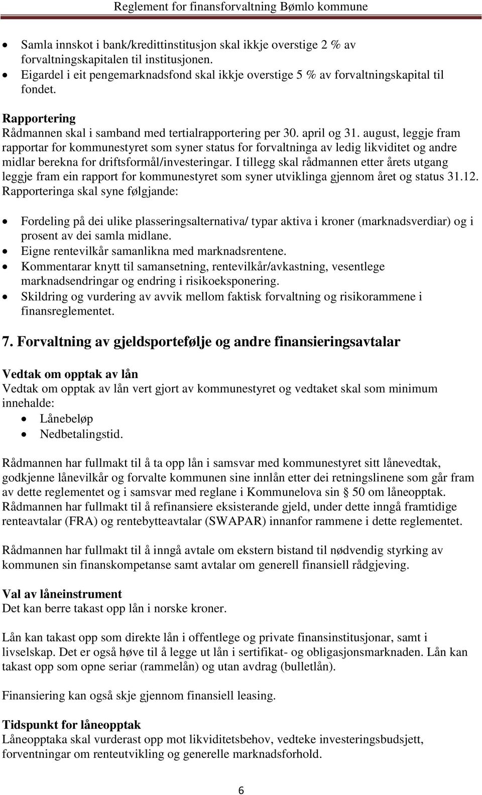 august, leggje fram rapportar for kommunestyret som syner status for forvaltninga av ledig likviditet og andre midlar berekna for driftsformål/investeringar.