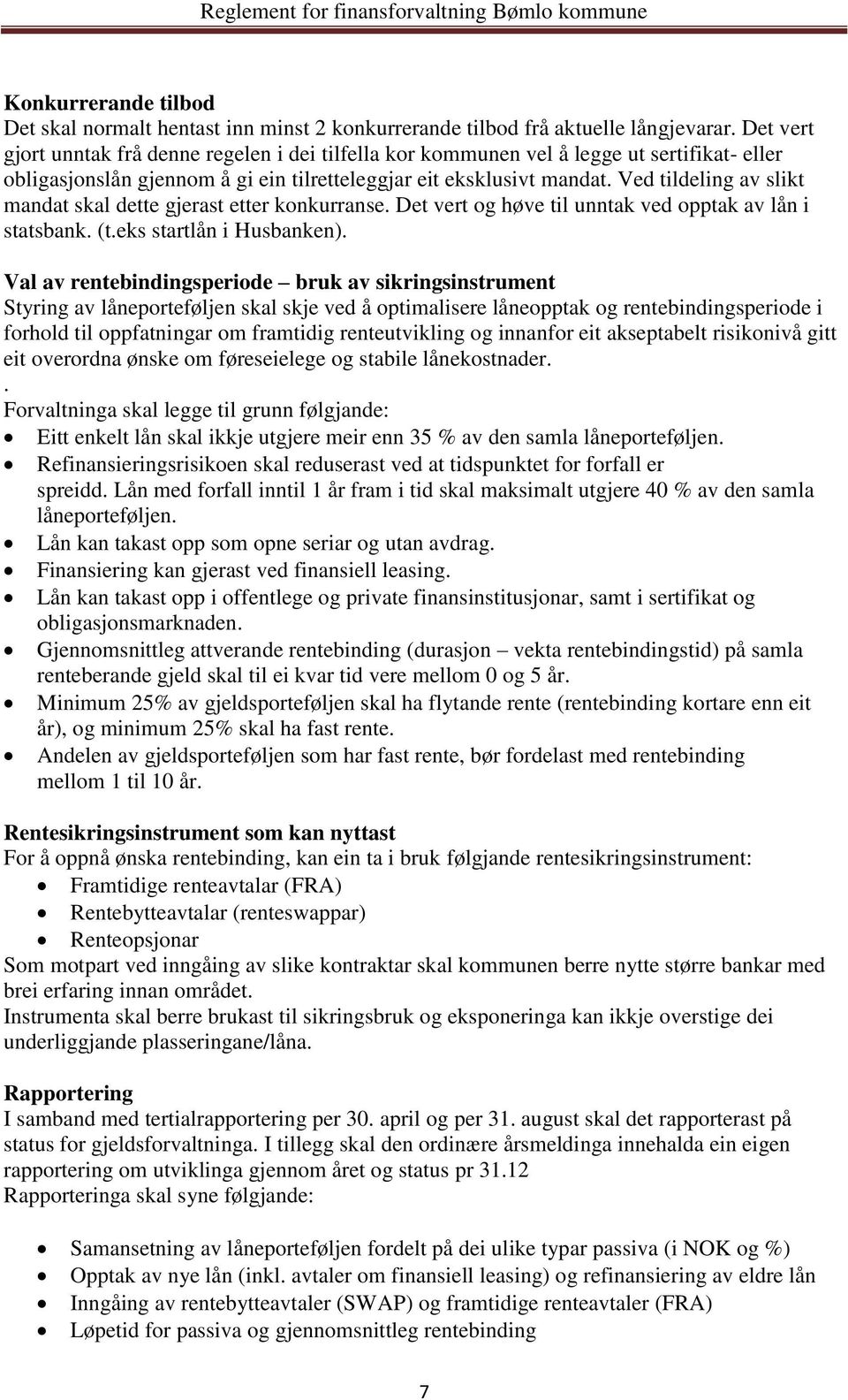 Ved tildeling av slikt mandat skal dette gjerast etter konkurranse. Det vert og høve til unntak ved opptak av lån i statsbank. (t.eks startlån i Husbanken).