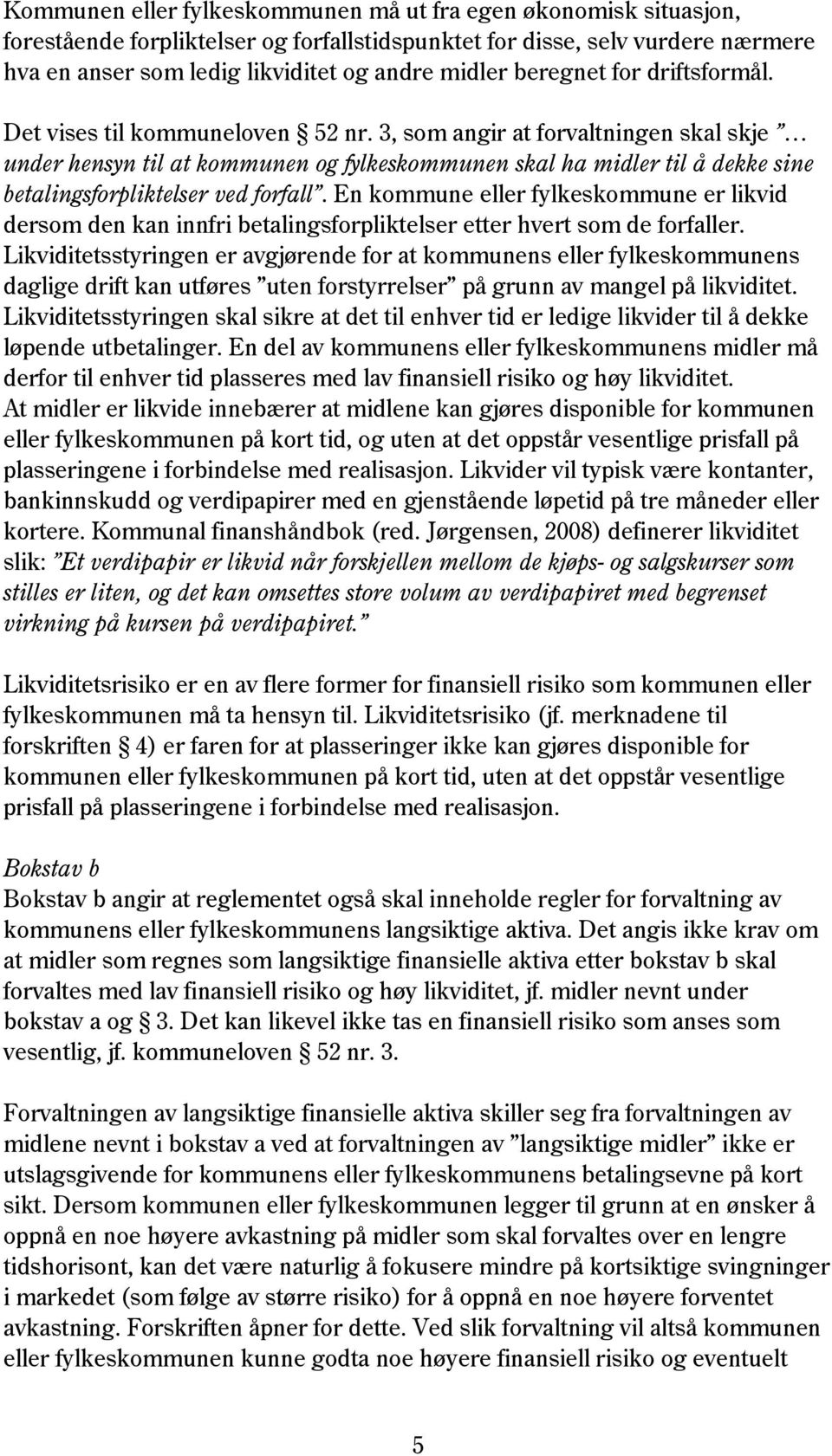 3, som angir at forvaltningen skal skje under hensyn til at kommunen og fylkeskommunen skal ha midler til å dekke sine betalingsforpliktelser ved forfall.