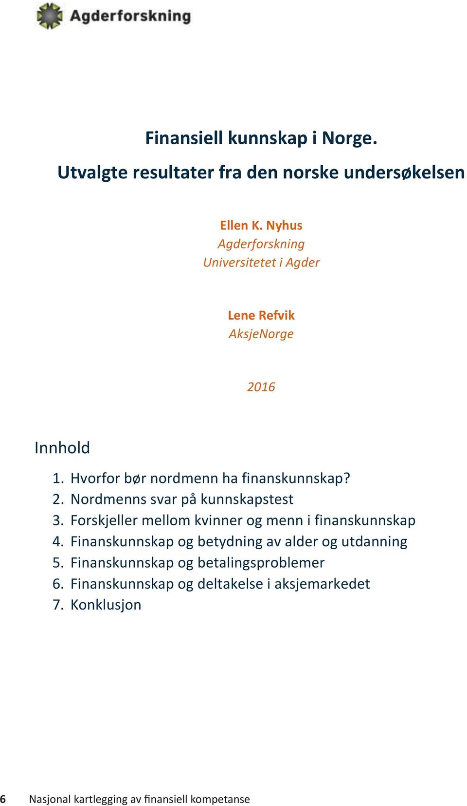 Forskjeller mellom kvinner og menn i finanskunnskap 4. Finanskunnskap og betydning av alder og utdanning 5.