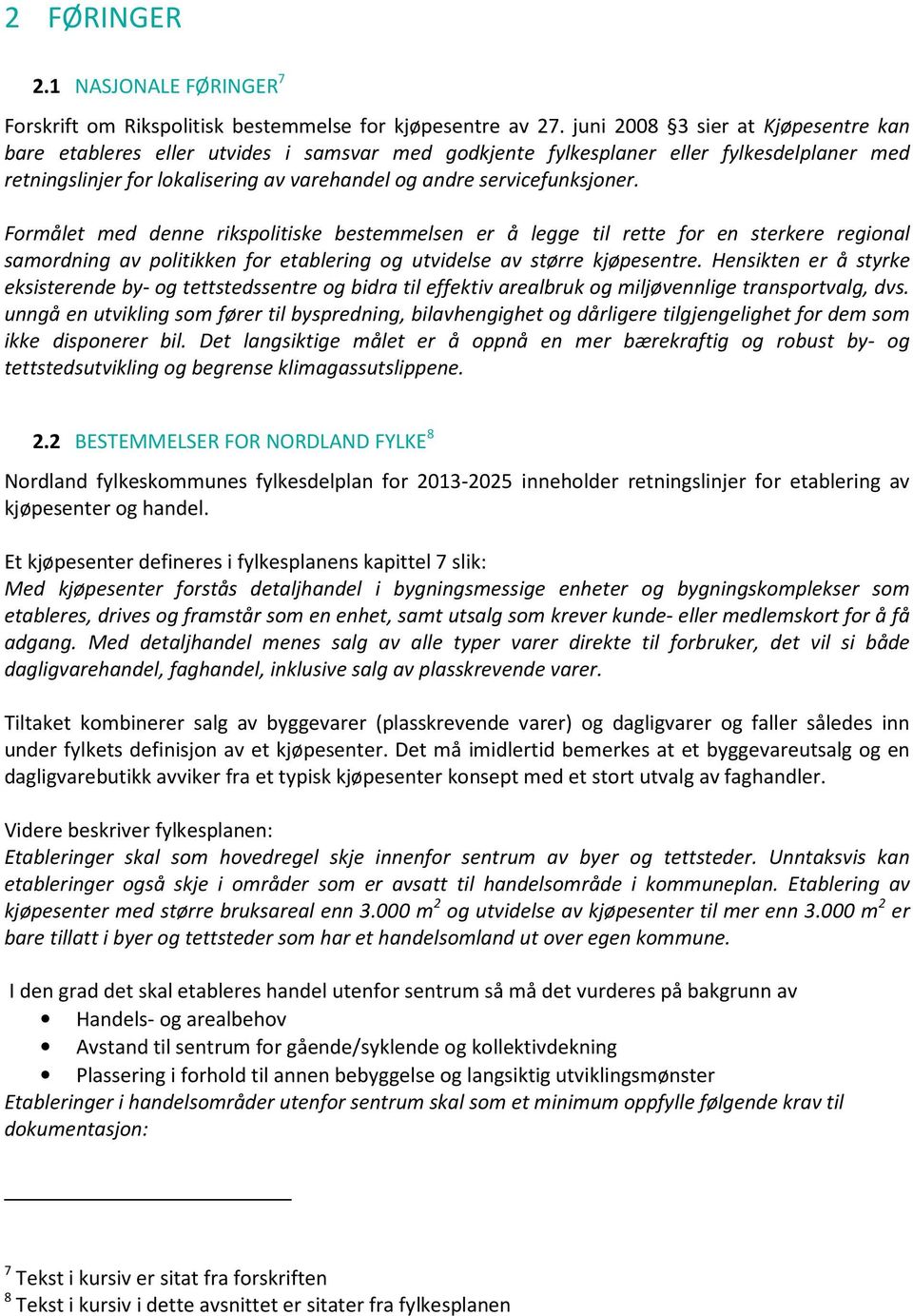 servicefunksjoner. Formålet med denne rikspolitiske bestemmelsen er å legge til rette for en sterkere regional samordning av politikken for etablering og utvidelse av større kjøpesentre.