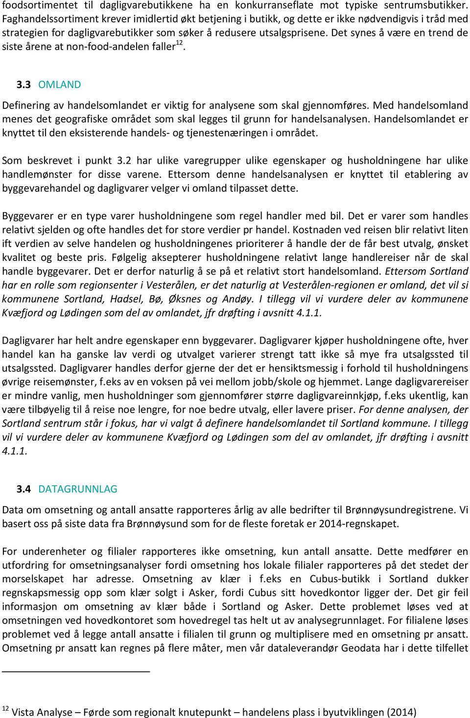 Det synes å være en trend de siste årene at non-food-andelen faller 12. 3.3 OMLAND Definering av handelsomlandet er viktig for analysene som skal gjennomføres.