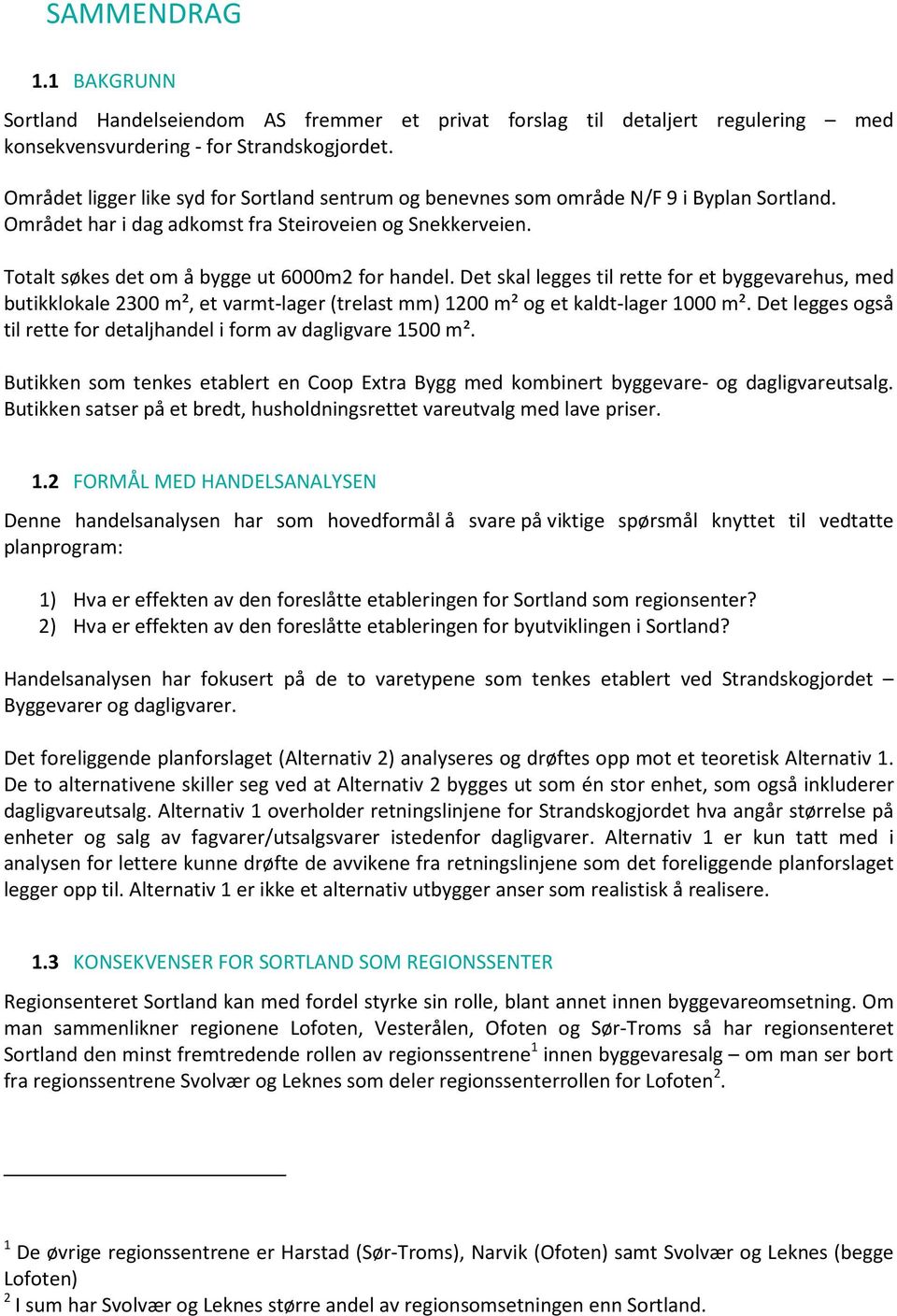 Totalt søkes det om å bygge ut 6000m2 for handel. Det skal legges til rette for et byggevarehus, med butikklokale 2300 m², et varmt-lager (trelast mm) 1200 m² og et kaldt-lager 1000 m².