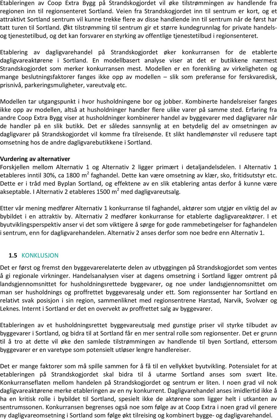 Økt tilstrømming til sentrum gir et større kundegrunnlag for private handelsog tjenestetilbud, og det kan forsvarer en styrking av offentlige tjenestetilbud i regionsenteret.