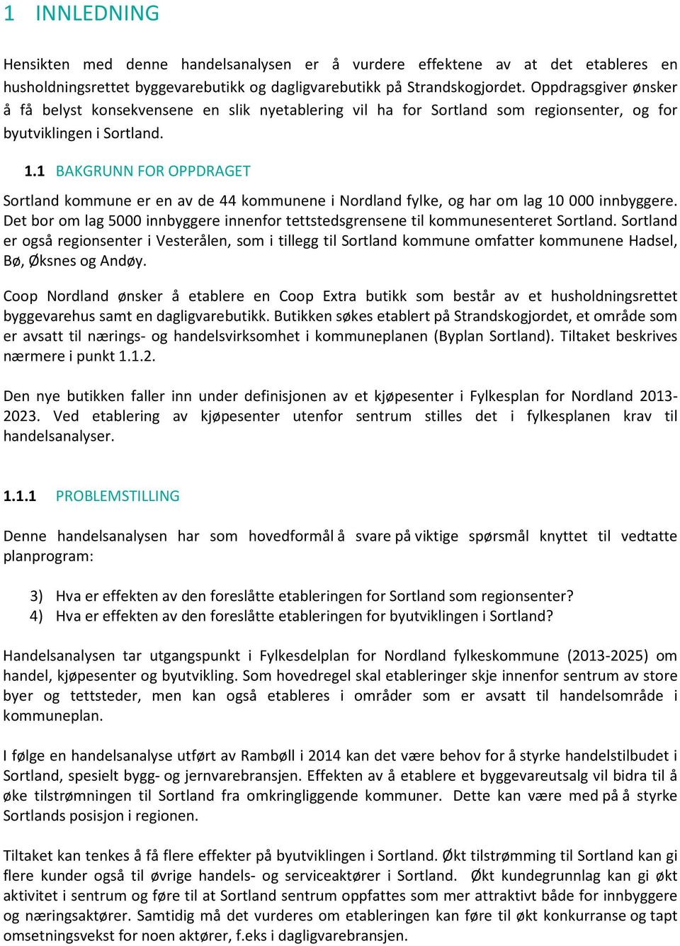 1 BAKGRUNN FOR OPPDRAGET Sortland kommune er en av de 44 kommunene i Nordland fylke, og har om lag 10 000 innbyggere.