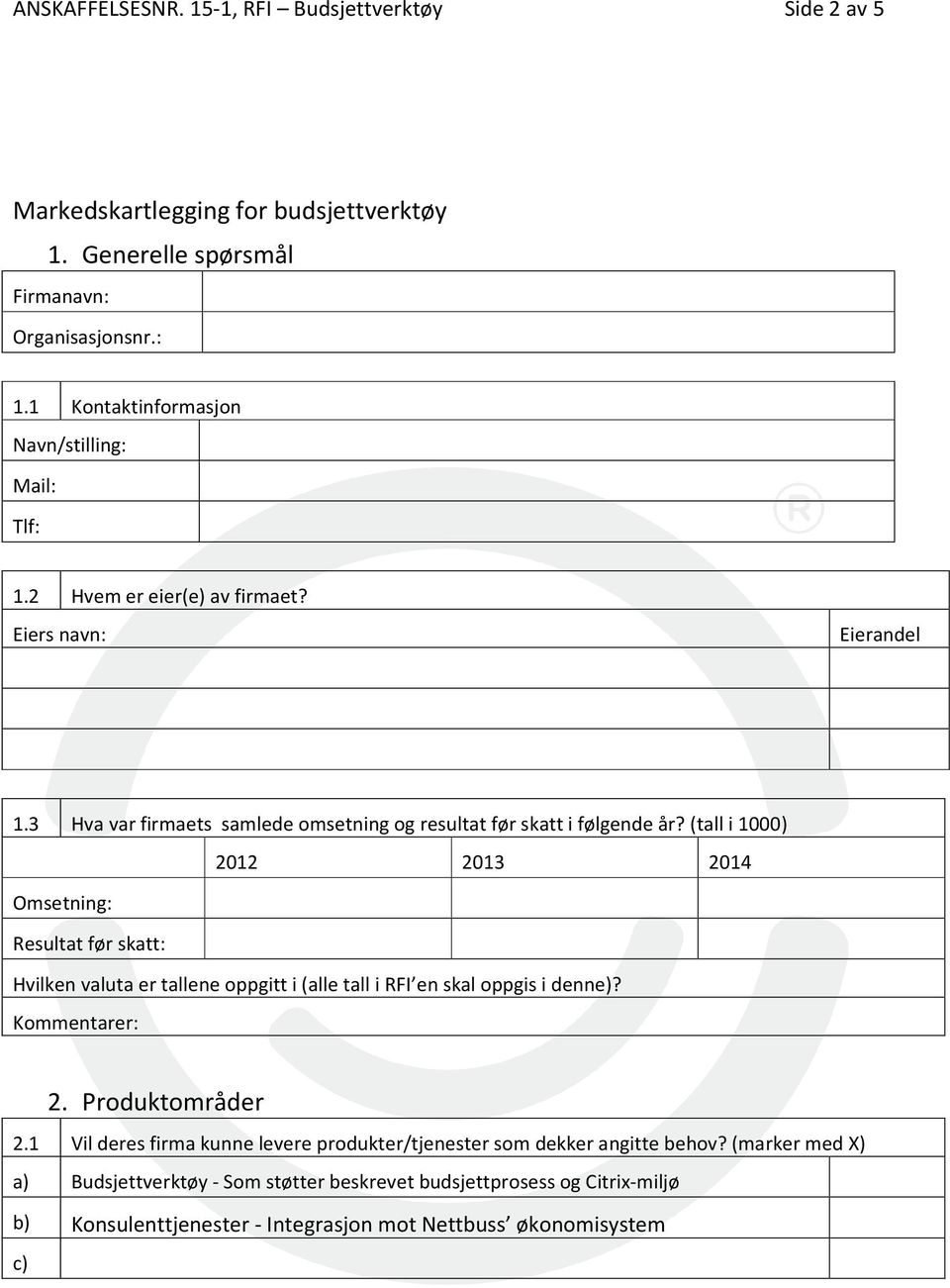 (tall i 1000) 2012 2013 2014 Omsetning: Resultat før skatt: Hvilken valuta er tallene oppgitt i (alle tall i RFI en skal oppgis i denne)? Kommentarer: 2. Produktområder 2.