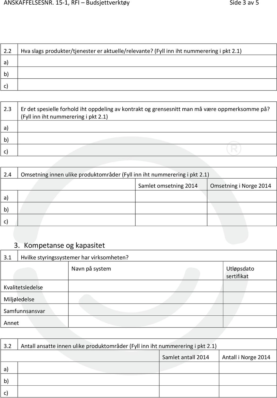 4 Omsetning innen ulike produktområder (Fyll inn iht nummerering i pkt 2.1) Samlet omsetning 2014 Omsetning i Norge 2014 3. Kompetanse og kapasitet 3.