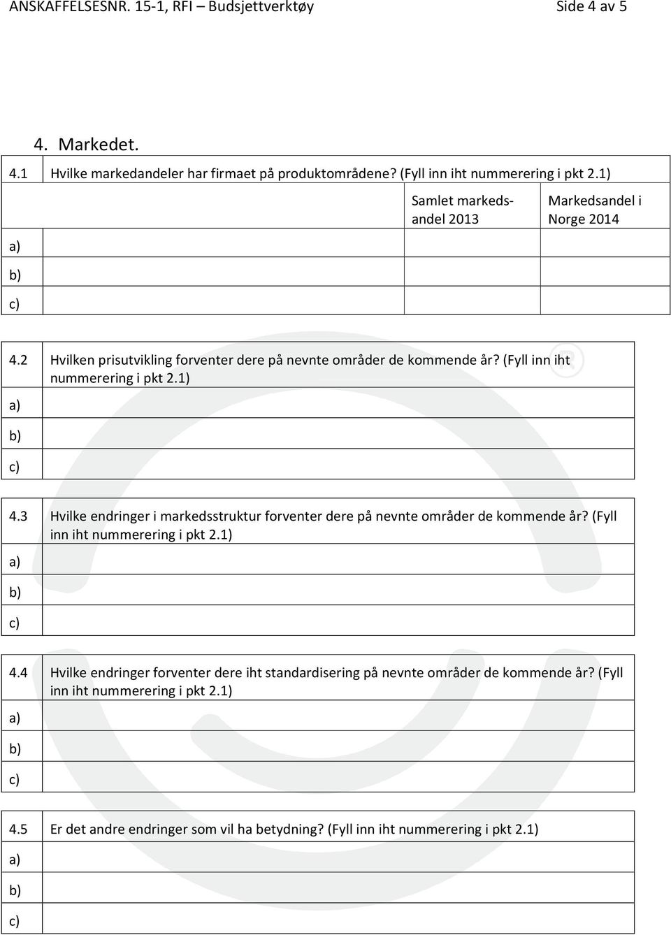 1) 4.3 Hvilke endringer i markedsstruktur forventer dere på nevnte områder de kommende år? (Fyll inn iht nummerering i pkt 2.1) 4.4 Hvilke endringer forventer dere iht standardisering på nevnte områder de kommende år?