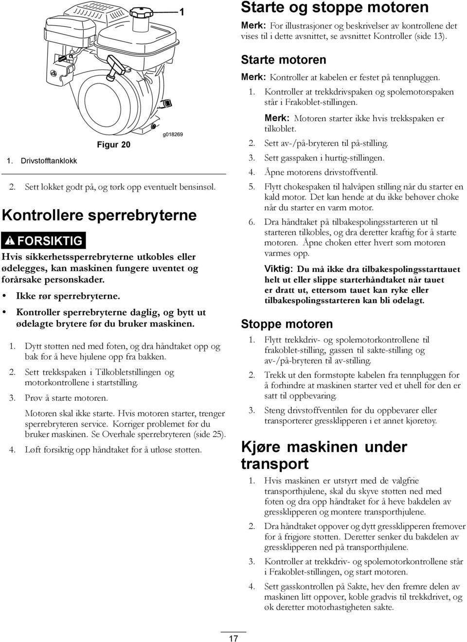 Kontrollere sperrebryterne FORSIKTIG Hvis sikkerhetssperrebryterne utkobles eller ødelegges, kan maskinen fungere uventet og forårsake personskader. Ikke rør sperrebryterne.